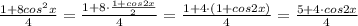 \frac{1+8cos^2x}{4}= \frac{1+ 8\cdot \frac{1+cos2x}{2} }{4}= 
\frac{1+ 4\cdot (1+cos2x)}{4}= \frac{5+ 4\cdot cos2x}{4}