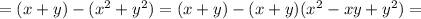 = (x+ y) -( x^{2} + y^{2}) = (x+y) -(x+y)(x^2 -xy +y^2) =
