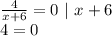 \frac{4}{x+6} =0 \ | \ x+6 \\ 
4=0
