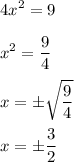 \displaystyle \\4x^2=9\\ \\x^2=\frac{9}{4}\\\\x=\pm\sqrt{\frac{9}{4}}\\ \\x=\pm\frac{3}{2}