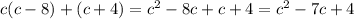 c(c-8)+(c+4)=c^2-8c+c+4=c^2-7c+4