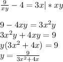 \frac{9}{xy}-4=3x |*xy \\ \\ 9-4xy=3x^2y \\ 3x^2y+4xy = 9 \\ y(3x^2+4x)=9 \\ y= \frac{9}{3x^2+4x} 
