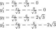 y_1= \frac{x_1}{ \sqrt{3} } =\frac{0}{ \sqrt{3} } =0 \\\ y_1'= -\frac{x_1}{ \sqrt{3} } =-\frac{0}{ \sqrt{3} } =0 \\\ y_2= \frac{x_2}{ \sqrt{3} } =\frac{6}{ \sqrt{3} } =2 \sqrt{3} \\\ y_2'= -\frac{x_2}{ \sqrt{3} } =-\frac{6}{ \sqrt{3} } =-2 \sqrt{3}