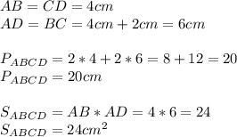 AB=CD=4cm \\ 
AD=BC=4cm+2cm=6cm \\ \\ 
P_{ABCD}=2*4+2*6=8+12=20 \\ 
P_{ABCD}=20cm \\ \\ 
S_{ABCD}=AB*AD=4*6=24 \\ 
S_{ABCD}=24cm^2