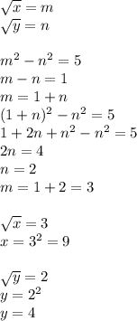 \sqrt{x} =m \\ \sqrt{y}=n \\ \\ m^2-n^2=5 \\ m-n=1 \\ m=1+n \\ (1+n)^2-n^2=5 \\ 1+2n+n^2-n^2=5 \\ 2n=4 \\ n=2 \\ m=1+2=3 \\ \\ \sqrt{x} =3 \\ x=3^2=9 \\ \\ \sqrt{y}=2 \\ y=2^2 \\ y=4 
