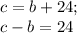 c=b+24; \\
c-b=24