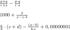 \frac{p+q}{r+s}-\frac{p\cdot q}{r\cdot s}
\\\\ 1000+\frac{\beta}{x-\gamma\cdot \delta}
\\\\\frac{a}{b}\cdot(c+d)-\frac{(a-b)}{b\cdot c} +0,00000001