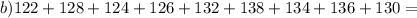 b)122+128+124+126+132+138+134+136+130=