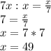 7x:x= \frac{x}{7} \\ 
7= \frac{x}{7} \\ 
x=7*7 \\ 
x=49