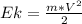 Ek = \frac{m * V^2}{2}