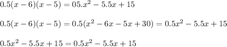 0.5(x-6)(x-5)=05.x^2-5.5x+15 \\ \\ 0.5(x-6)(x-5)=0.5(x^2-6x-5x+30)=0.5x^2-5.5x+15 \\ \\ 0.5x^2-5.5x+15=0.5x^2-5.5x+15
