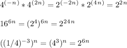4^(^-^n^)*4^(^2^n^)=2^(^-^2^n^)*2^(^4^n^)=2^2^n
 \\ \\ 16^6^n=(2^4)^6^n=2^2^4^n \\ \\ ((1/4)^-^3)^n=(4^3)^n=2^6^n