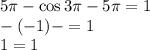 5 \pi -\cos3 \pi -5 \pi =1 
\\\
 -(-1) - =1 
\\\
1=1