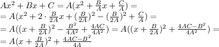 Ax^2+Bx+C=A(x^2+ \frac{B}{A} x+ \frac{C}{A}) =
\\\
=A(x^2+2\cdot \frac{B}{2A} x+(\frac{B}{2A})^2-(\frac{B}{2A})^2+ \frac{C}{A}) =
\\\
=A((x+\frac{B}{2A})^2-\frac{B^2}{4A^2}+ \frac{4AC}{4A^2}) =
A((x+\frac{B}{2A})^2+ \frac{4AC-B^2}{4A^2}) =
\\\
=A(x+\frac{B}{2A})^2+ \frac{4AC-B^2}{4A}