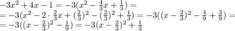 -3x^2+4x-1=-3(x^2- \frac{4}{3} x+ \frac{1}{3} )=
\\\
=-3(x^2-2\cdot \frac{2}{3} x+ ( \frac{2}{3} )^2-( \frac{2}{3} )^2+\frac{1}{3} )=
-3((x- \frac{2}{3} )^2- \frac{4}{9} +\frac{3}{9} )=
\\\
=-3((x- \frac{2}{3} )^2- \frac{1}{9} )=
-3(x- \frac{2}{3} )^2+ \frac{1}{3}