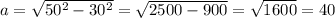 a= \sqrt{50^2-30^2} = \sqrt{2500-900} = \sqrt{1600} =40
