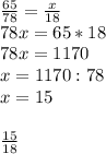 \frac{65}{78} = \frac{x}{18} \\ 78x=65*18 \\ 78x=1170 \\ x=1170:78 \\ x=15 \\ \\ \frac{15}{18} 
