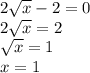 2 \sqrt{x} -2=0\\
2 \sqrt{x} =2\\
 \sqrt{x} =1\\
x=1