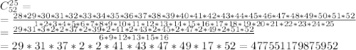 C_{52}^{25}= 
\\
=\frac{28*29*30*31*32*33*34*35*36*37*38*39*40*41*42*43*44*45*46*47*48*49*50*51*52}{1*2*3*4*5*6*7*8*9*10*11*12*13*14*15*16*17*18*19*20*21*22*23*24*25} 
\\
=\frac{29*31*3*2*2*37*2*39*2*41*2*43*2*45*2*47*2*49*2*51*52}{6*9*12*13*15*16} 
\\
=29*31*37*2*2*41*43*47*49*17*52=477551179875952