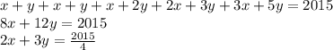 x+y+x+y+x+2y + 2x+3y + 3x+5y = 2015 \\
 8x+12y = 2015 \\
 2x+3y=\frac{2015}{4}
