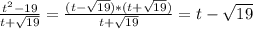 \frac{t ^{2}-19 }{t+ \sqrt{19} }= \frac{(t- \sqrt{19})*(t+ \sqrt{19}) }{t+ \sqrt{19} }=t- \sqrt{19}