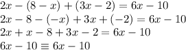 2x - (8-x) + (3x-2) = 6x - 10 \\ 2x - 8 -(-x) + 3x + (-2) = 6x - 10 \\ 
2x+x -8 + 3x - 2 =6x - 10 \\ 
6x - 10 \equiv 6x - 10
