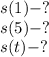 s(1)-?
\\\
s(5)-?
\\\
s(t)-?