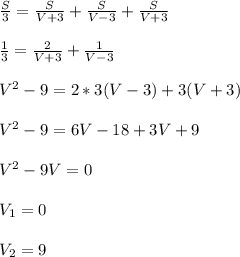 \frac{S}{3}=\frac{S}{V+3}+\frac{S}{V-3}+\frac{S}{V+3} \\\\
\frac{1}{3}=\frac{2}{V+3}+\frac{1}{V-3} \\\\
V^2-9=2*3(V-3)+3(V+3) \\\\
V^2-9=6V-18+3V+9 \\\\
V^2-9V=0 \\\\
V_1=0 \\\\
V_2=9