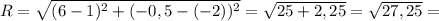R= \sqrt{(6-1)^2+(-0,5-(-2))^2} = \sqrt{25+2,25} = \sqrt{27,25} =
