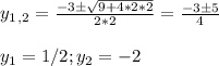 y_1_,_2= \frac{-3 \pm \sqrt{9+4*2*2} }{2*2} = \frac{-3 \pm 5 }{4} \\\\
y_1 = 1/2; y_2 = -2