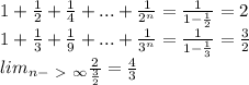 1+\frac{1}{2}+\frac{1}{4}+...+ \frac{1}{2^n} = \frac{1}{1-\frac{1}{2}} = 2 \\ 
 1+ \frac{1}{3}+\frac{1}{9} + ... + \frac{1}{3^n} = \frac{1}{1-\frac{1}{3}} = \frac{3}{2} \\
 lim _{ n-\ \textgreater \ \infty } \frac{2}{\frac{3}{2}} = \frac{4}{3}