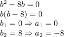 b^2-8b=0
\\\
b(b-8)=0
\\\
b_1=0 \Rightarrow a_1=0
\\\
b_2=8 \Rightarrow a_2=-8