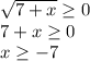 \sqrt{7+x} \geq 0\\
7+x \geq 0\\
x \geq -7