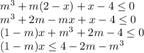 m^3+m(2-x)+x-4 \leq 0 
\\
m^3+2m-mx+x-4 \leq 0 
\\
(1-m)x+m^3+2m-4 \leq 0 
\\
(1-m)x \leq 4-2m-m^3