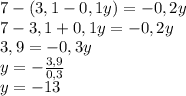 7-(3,1-0,1y)=-0,2y \\ 
7-3,1+0,1y=-0,2y \\ 
3,9=-0,3y \\ 
y=- \frac{3,9}{0,3} \\ 
y=-13