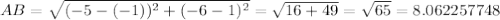 AB= \sqrt{(-5-(-1))^2+(-6-1)^2}= \sqrt{16+49} = \sqrt{65} =8.062257748
