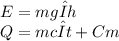 E=mgΔh \\ 
Q=mcΔt+Cm