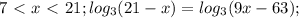 7\ \textless \ x\ \textless \ 21;
log_3(21-x)=log_3(9x-63);
