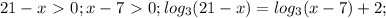 21-x\ \textgreater \ 0;
x-7\ \textgreater \ 0;
log_3(21-x)=log_3(x-7)+2;
