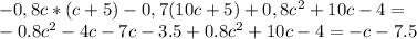-0,8c*(c+5)-0,7(10c+5)+0,8c^2+10c-4 =\\
-0.8c^2-4c-7c-3.5+0.8c^2+10c-4=-c-7.5