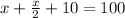 x+ \frac{x}{2} +10=100
