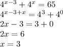 4^{x-3}+4^x=65\\
4^{x-3+x}=4^3+4^0\\
2x-3=3+0\\
2x=6\\
x=3