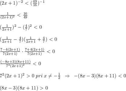 (2x+1)^{-2}\ \textless \ (\frac{49}{16})^{-1}\\\\\frac{1}{(2x+1)^2}\ \textless \ \frac{16}{49}\\\\(\frac{1}{2x+1})^2-(\frac{4}{7})^2\ \textless \ 0\\\\(\frac{1}{2x+1}-\frac{4}{7})(\frac{1}{2x+1}+\frac{4}{7})\ \textless \ 0\\\\\frac{7-4(2x+1)}{7(2x+1)}\cdot \frac{7+4(2x+1)}{7(2x+1)}\ \textless \ 0\\\\\frac{(-8x+3)(8x+11)}{7^2(2x+1)^2}\ \textless \ 0\\\\7^2(2x+1)^2\ \textgreater \ 0\; pri\; x\ne -\frac{1}{2}\; \; \Rightarrow \; \; -(8x-3)(8x+11)\ \textless \ 0\\\\(8x-3)(8x+11)\ \textgreater \ 0