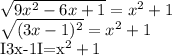 \sqrt{9x^2-6x+1}=x^{2} +1

 \sqrt{(3x-1)^2}=x^2+1

I3x-1I=x^2+1

