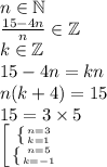 n\in\mathbb{N}\newline
 \frac{15-4n}{n}\in\mathbb{Z}\newline 
k \in\mathbb{Z}\newline
15-4n= kn\newline
n(k+4)=15\newline
15 = 3\times5\newline
 \left [ {{ \left \{ {{n=3} \atop {k=1}} \right. } \atop { \left \{ {{n=5} \atop {k=-1}} \right. }} \right.