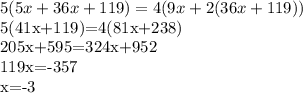5(5x+36x+119)=4(9x+2(36x+119))

5(41x+119)=4(81x+238)

205x+595=324x+952

119x=-357

x=-3