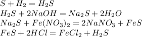S+H_2=H_2S\\H_2S + 2NaOH=Na_2S + 2H_2O\\Na_2S + Fe(NO_3)_2=2NaNO_3 + FeS\\FeS+2HCl=FeCl_2+H_2S
