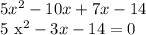 5 x^{2} - 10x +7x -14

5 x^{2} - 3x-14=0