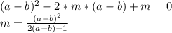(a-b)^2-2*m*(a-b)+m=0 \\
 m=\frac{(a-b)^2}{2(a-b)-1 }