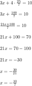 3x+4\cdot \frac{25}{7}=10\\\\
3x+ \frac{100}{7}=10\\\\
 \frac{21x+100}{7}=10\\\\
21x+100=70\\\\
21x=70-100\\\\
21x=-30\\\\
x=- \frac{30}{21}\\\\
x=- \frac{10}{7}